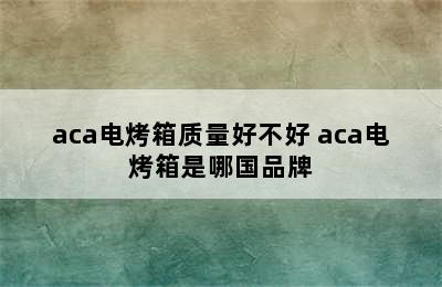 aca电烤箱质量好不好 aca电烤箱是哪国品牌